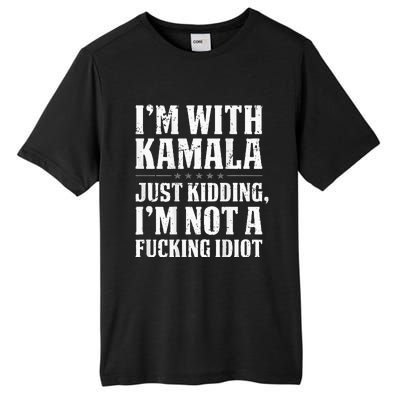 IM With Kamala Just Kidding IM Not A Fucking Idiot Tall Fusion ChromaSoft Performance T-Shirt