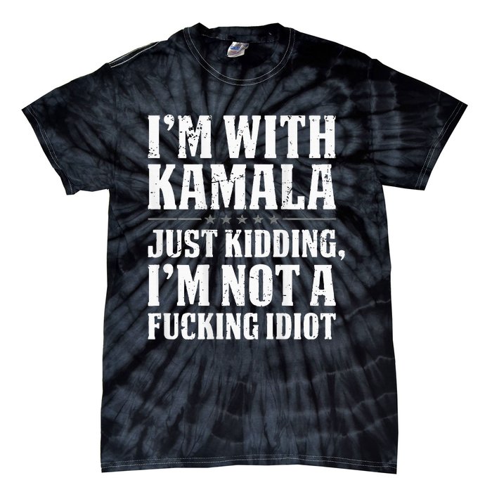 IM With Kamala Just Kidding IM Not A Fucking Idiot Tie-Dye T-Shirt