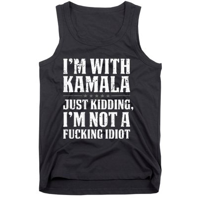 IM With Kamala Just Kidding IM Not A Fucking Idiot Tank Top