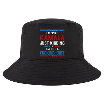 IM With Kamala Just Kidding IM Not A Fucking Idiot Cool Comfort Performance Bucket Hat