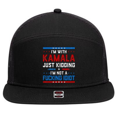 IM With Kamala Just Kidding IM Not A Fucking Idiot 7 Panel Mesh Trucker Snapback Hat