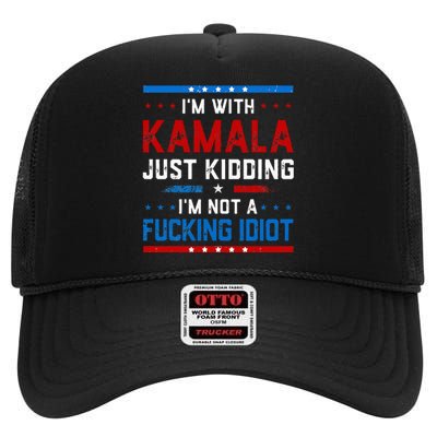 IM With Kamala Just Kidding IM Not A Fucking Idiot High Crown Mesh Back Trucker Hat