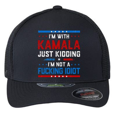 IM With Kamala Just Kidding IM Not A Fucking Idiot Flexfit Unipanel Trucker Cap