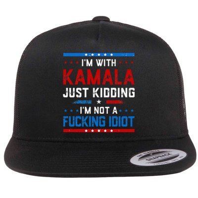 IM With Kamala Just Kidding IM Not A Fucking Idiot Flat Bill Trucker Hat