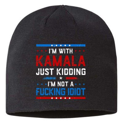 IM With Kamala Just Kidding IM Not A Fucking Idiot Sustainable Beanie