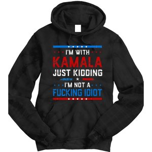 IM With Kamala Just Kidding IM Not A Fucking Idiot Tie Dye Hoodie