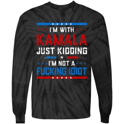 IM With Kamala Just Kidding IM Not A Fucking Idiot Tie-Dye Long Sleeve Shirt