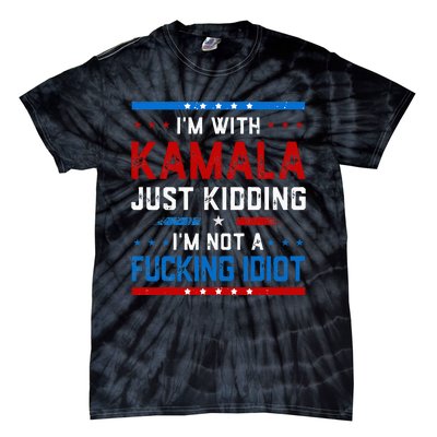 IM With Kamala Just Kidding IM Not A Fucking Idiot Tie-Dye T-Shirt