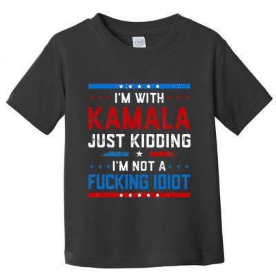 IM With Kamala Just Kidding IM Not A Fucking Idiot Toddler T-Shirt