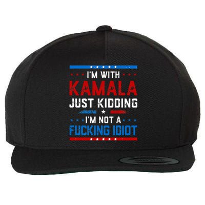 IM With Kamala Just Kidding IM Not A Fucking Idiot Wool Snapback Cap