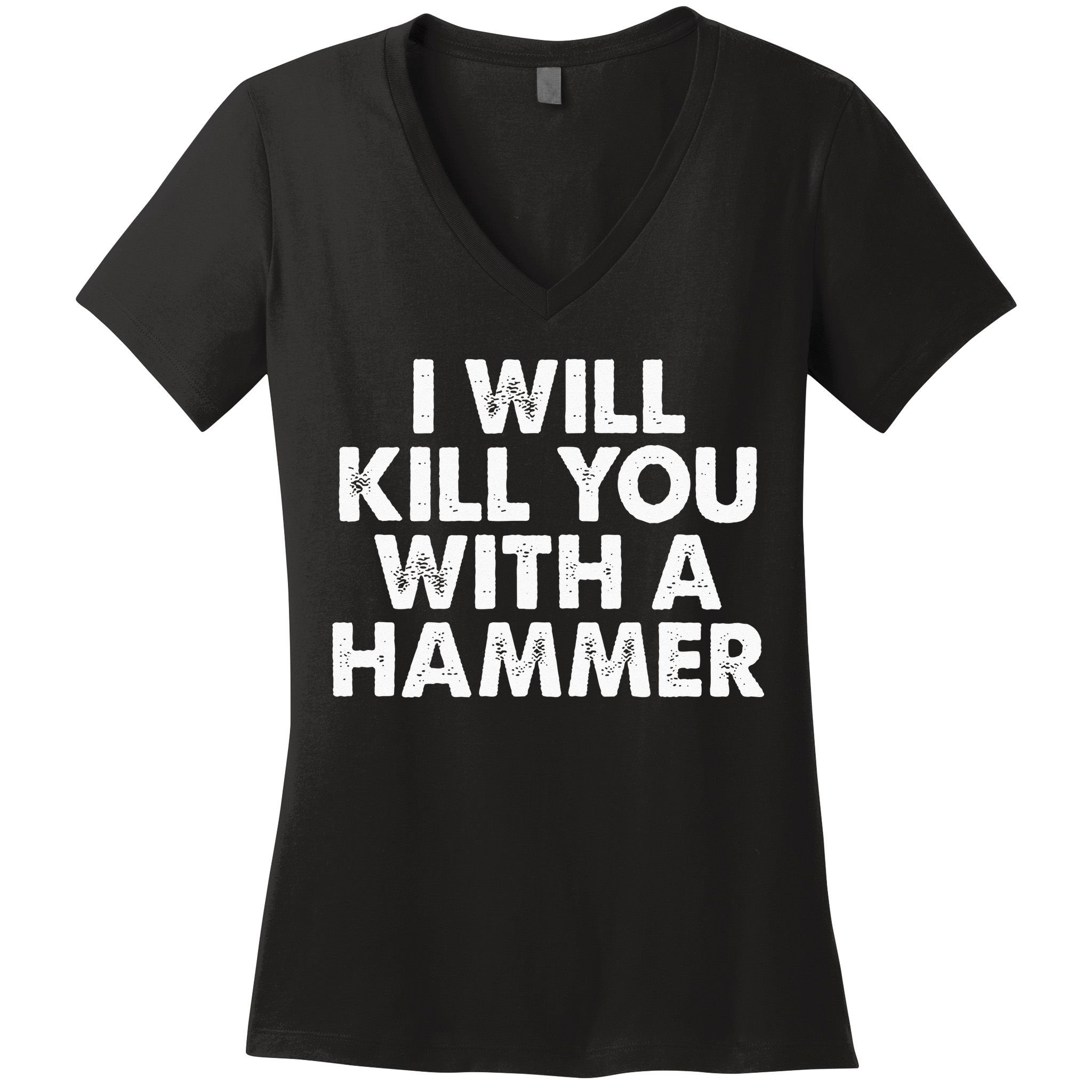 I Will Kill You With A Hammer Funny Saying Women's V-Neck T-Shirt