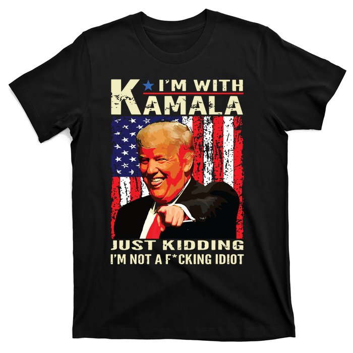 IM With Kamala Just Kidding IM Not A Fucking Idiot T-Shirt