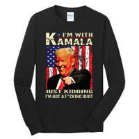 IM With Kamala Just Kidding IM Not A Fucking Idiot Tall Long Sleeve T-Shirt