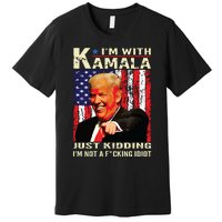 IM With Kamala Just Kidding IM Not A Fucking Idiot Premium T-Shirt