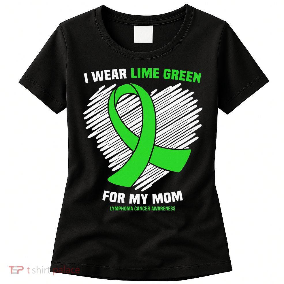 I Wear Lime Green For My Mom Lymphoma Cancer Awareness Womens T-Shirt