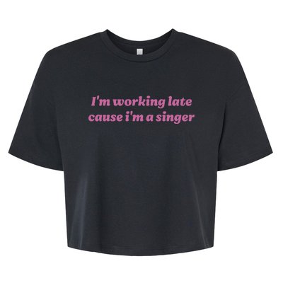 IM Working Late Cause IM A Singer Funny Bella+Canvas Jersey Crop Tee