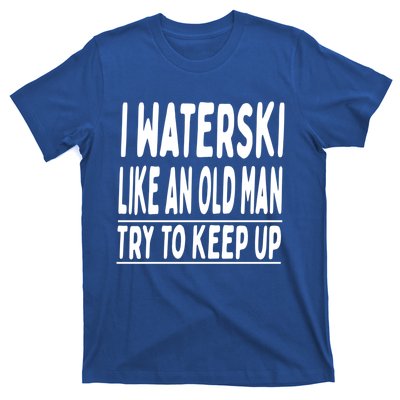 I Waterski Like An Old Try To Keep Up Meaningful Gift T-Shirt