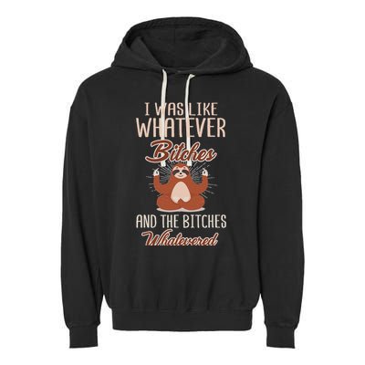 I Was Like Whatever Bitches And The Bitches Whatevered Sloth Garment-Dyed Fleece Hoodie