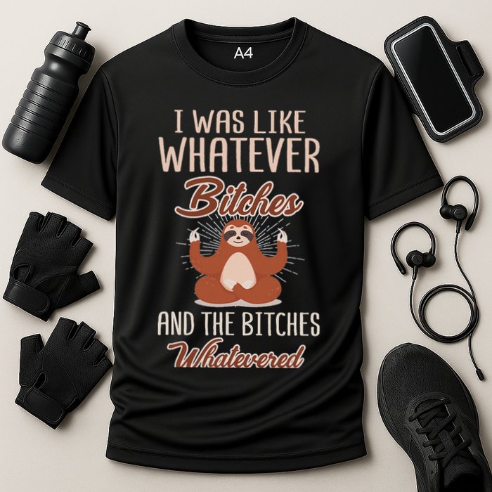 I Was Like Whatever Bitches And The Bitches Whatevered Sloth Performance Shirt