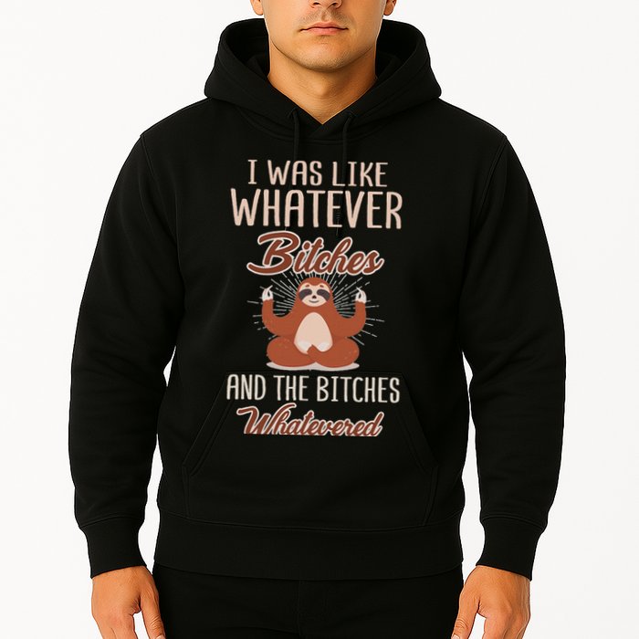 I Was Like Whatever Bitches And The Bitches Whatevered Sloth Hoodie