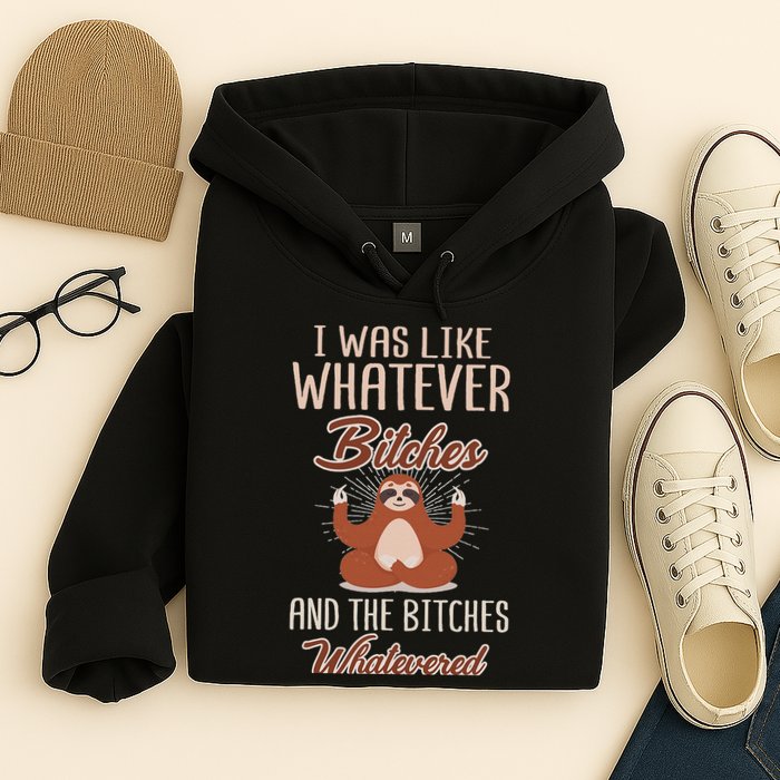 I Was Like Whatever Bitches And The Bitches Whatevered Sloth Hoodie