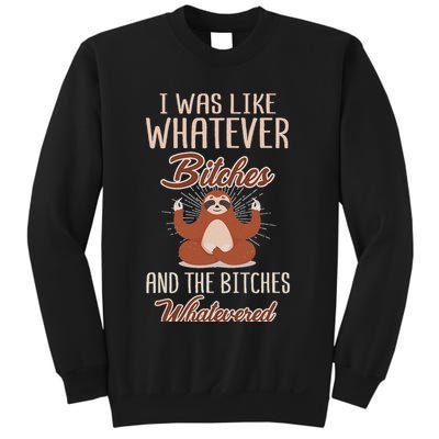I Was Like Whatever Bitches And The Bitches Whatevered Sloth Sweatshirt