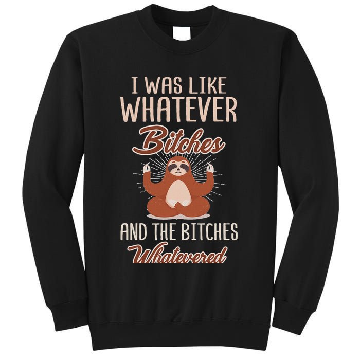 I Was Like Whatever Bitches And The Bitches Whatevered Sloth Sweatshirt