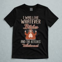 I Was Like Whatever Bitches And The Bitches Whatevered Sloth T-Shirt