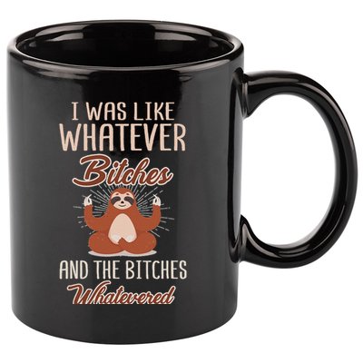 I Was Like Whatever Bitches And The Bitches Whatevered Sloth 11oz C Handle Ceramic Mug