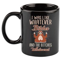 I Was Like Whatever Bitches And The Bitches Whatevered Sloth 11oz C Handle Ceramic Mug