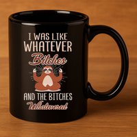 I Was Like Whatever Bitches And The Bitches Whatevered Sloth 11oz C Handle Ceramic Mug