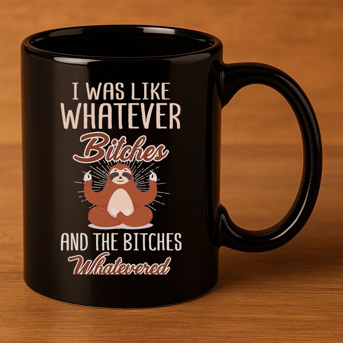 I Was Like Whatever Bitches And The Bitches Whatevered Sloth 11oz C Handle Ceramic Mug