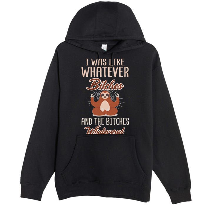 I Was Like Whatever Bitches And The Bitches Whatevered Sloth Premium Pullover Hoodie