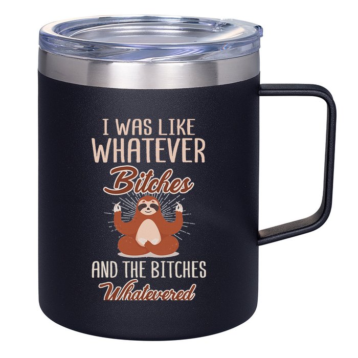I Was Like Whatever Bitches And The Bitches Whatevered Sloth 12oz Stainless Steel Coffee Mug