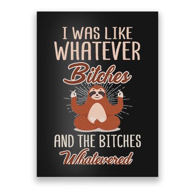 I Was Like Whatever Bitches And The Bitches Whatevered Sloth Poster