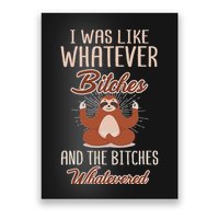 I Was Like Whatever Bitches And The Bitches Whatevered Sloth Poster