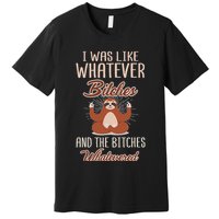 I Was Like Whatever Bitches And The Bitches Whatevered Sloth Premium T-Shirt
