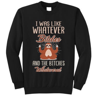 I Was Like Whatever Bitches And The Bitches Whatevered Sloth Tall Sweatshirt