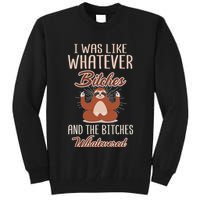 I Was Like Whatever Bitches And The Bitches Whatevered Sloth Tall Sweatshirt