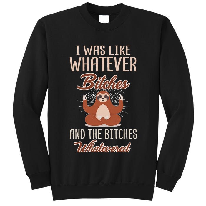 I Was Like Whatever Bitches And The Bitches Whatevered Sloth Tall Sweatshirt