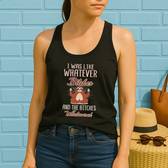 I Was Like Whatever Bitches And The Bitches Whatevered Sloth Womens Tank Top