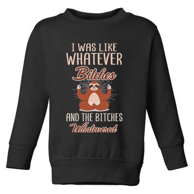 I Was Like Whatever Bitches And The Bitches Whatevered Sloth Toddler Sweatshirt