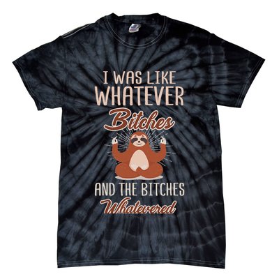 I Was Like Whatever Bitches And The Bitches Whatevered Sloth Tie-Dye T-Shirt