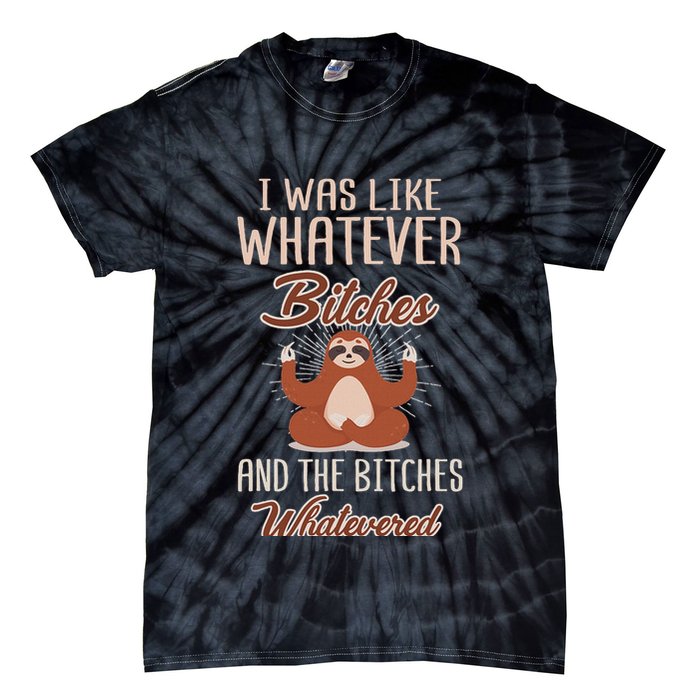 I Was Like Whatever Bitches And The Bitches Whatevered Sloth Tie-Dye T-Shirt