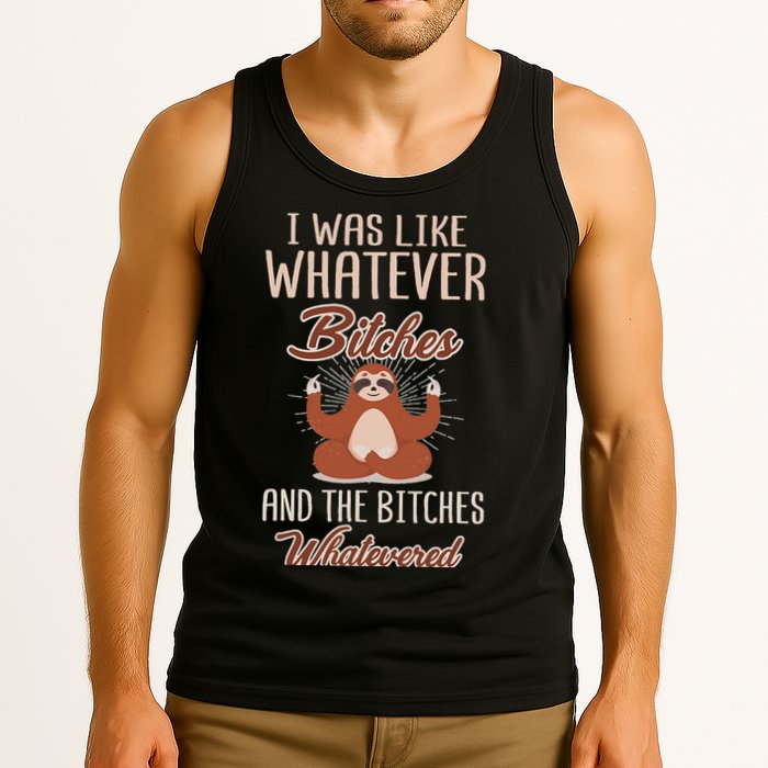 I Was Like Whatever Bitches And The Bitches Whatevered Sloth Tank Top