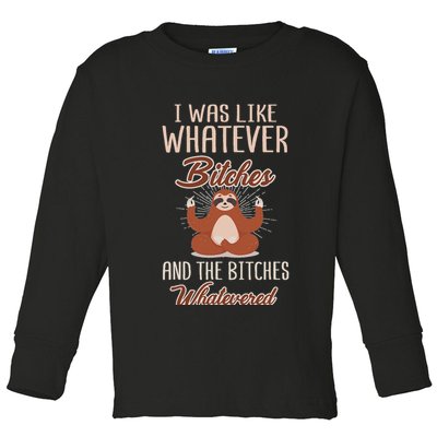 I Was Like Whatever Bitches And The Bitches Whatevered Sloth Toddler Long Sleeve Shirt