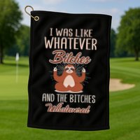 I Was Like Whatever Bitches And The Bitches Whatevered Sloth Golf Towel