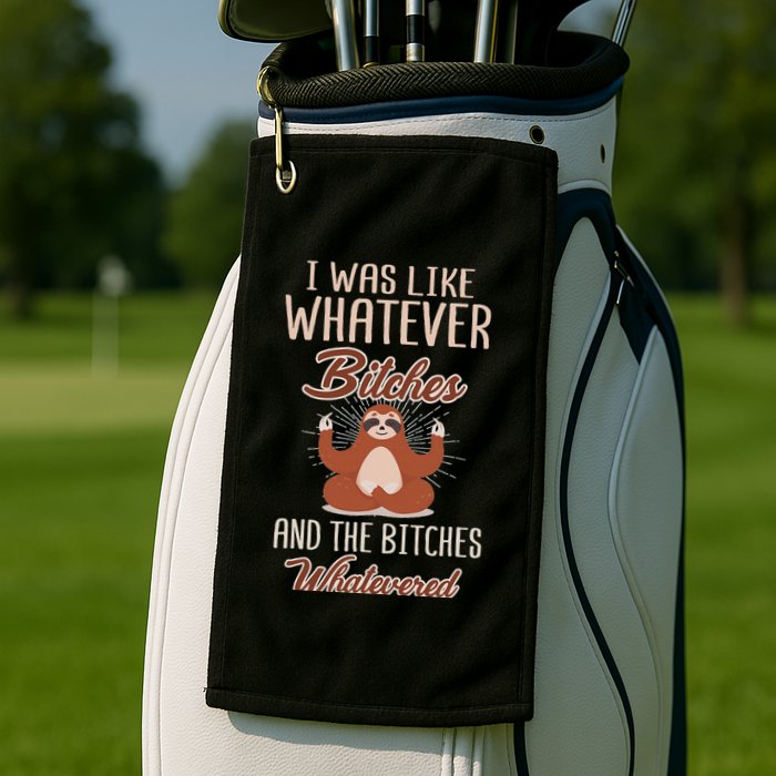 I Was Like Whatever Bitches And The Bitches Whatevered Sloth Golf Towel