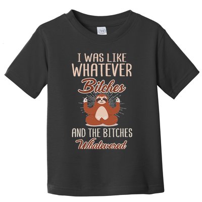 I Was Like Whatever Bitches And The Bitches Whatevered Sloth Toddler T-Shirt
