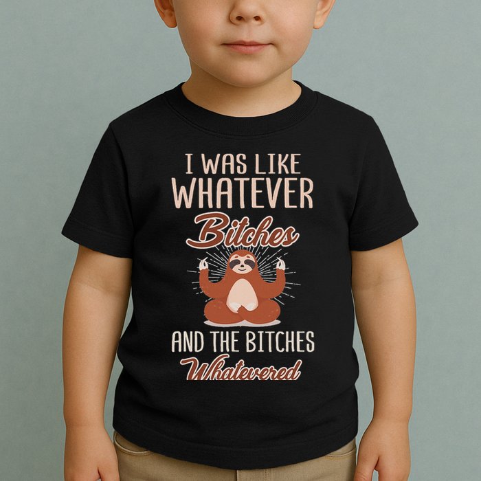 I Was Like Whatever Bitches And The Bitches Whatevered Sloth Toddler T-Shirt